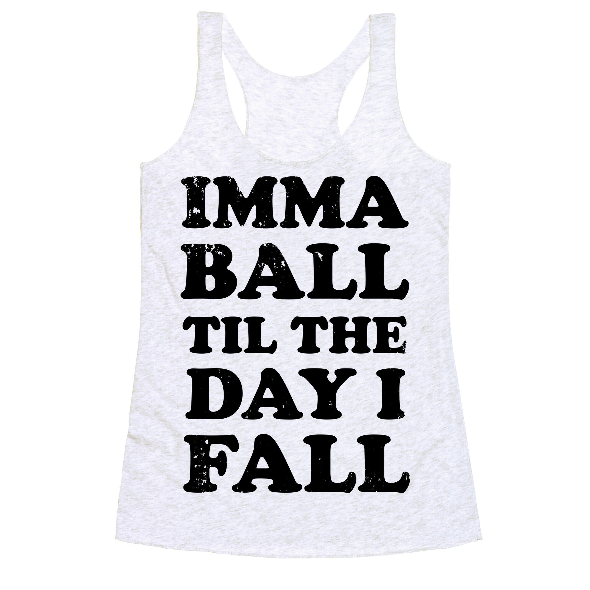 Imma Ball Til The Day I Fall Racerback Tank